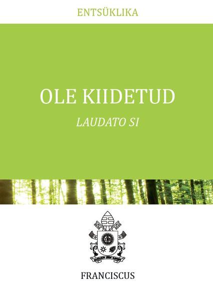 Pisipilt Ole kiidetud : Püha Isa Franciscuse entsüklika. Hoolest meie ühise kodu eest = Laudato si