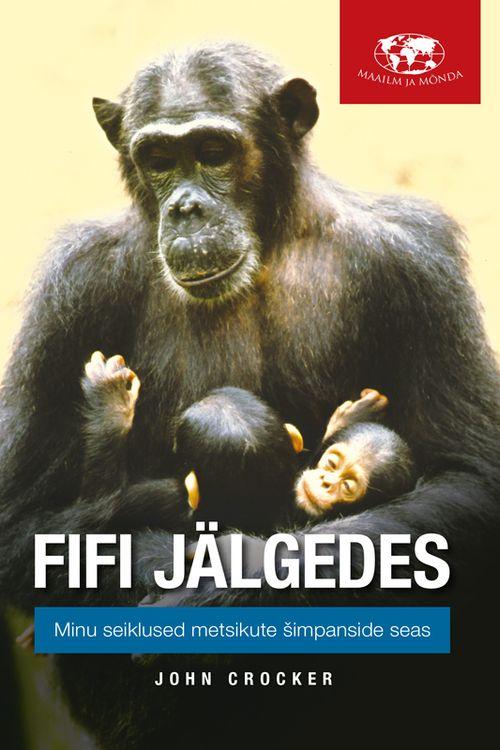 Pisipilt Fifi jälgedes minu seiklused metsikute šimpanside seas : meie lähimatelt sugulastelt saadud õppetunnid