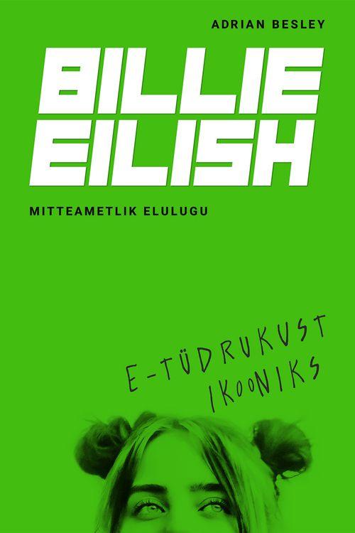 Pisipilt Billie Eilish. E-tüdrukust ikooniks [mitteametlik elulugu]