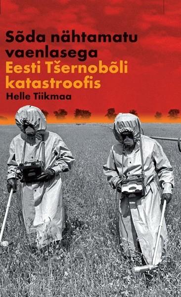 Pisipilt Sõda nähtamatu vaenlasega Eesti Tšernobõli katastroofis